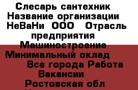 Слесарь сантехник › Название организации ­ НеВаНи, ООО › Отрасль предприятия ­ Машиностроение › Минимальный оклад ­ 70 000 - Все города Работа » Вакансии   . Ростовская обл.,Новошахтинск г.